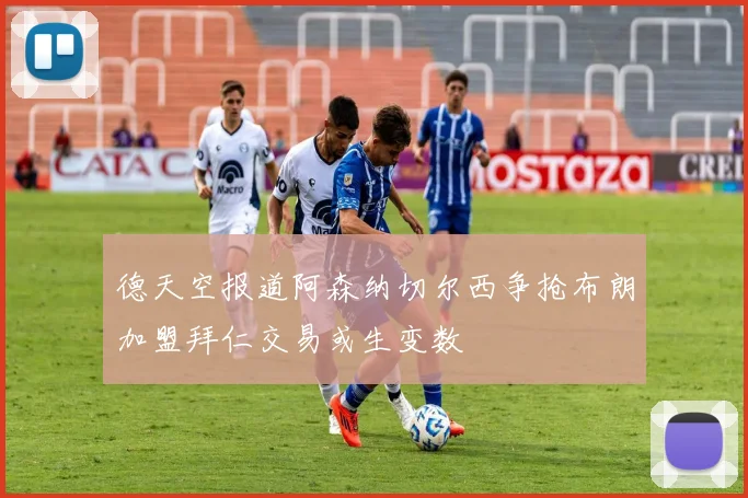 德天空报道阿森纳切尔西争抢布朗加盟拜仁交易或生变数