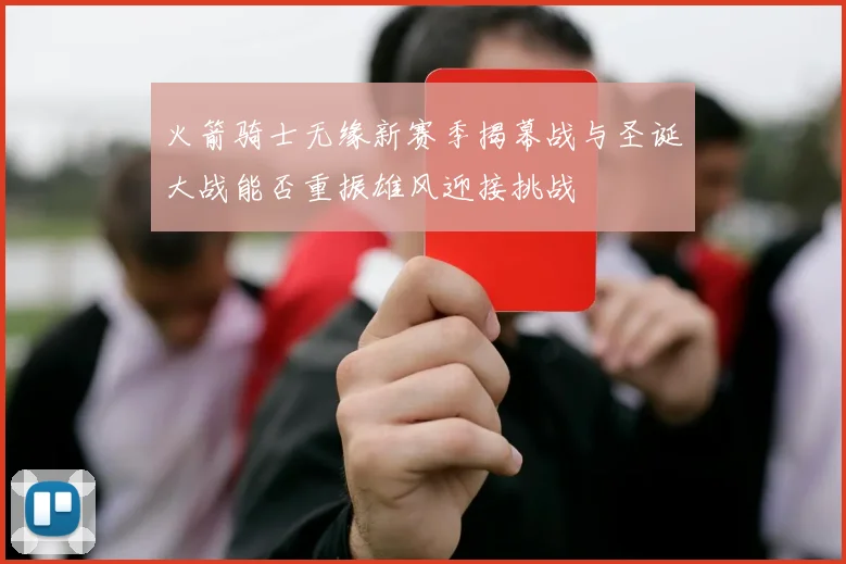 火箭骑士无缘新赛季揭幕战与圣诞大战能否重振雄风迎接挑战